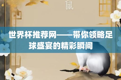 世界杯推荐网——带你领略足球盛宴的精彩瞬间