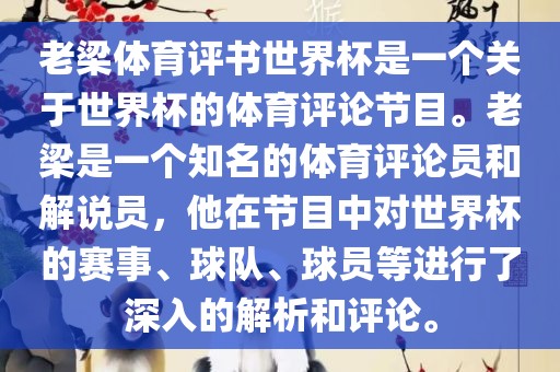 老梁体育评书世界杯是一个关于世界杯的体育评论节目。老梁是一个知名的体育评论员和解说员，他在节目中对世界杯的赛事、球队、球员等进行了深入的解析和评论。漯河市盈旭机械设备有限公司