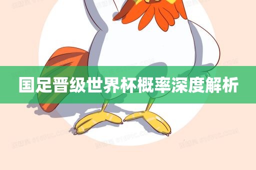国足晋级世界杯概率深度解析漯河市盈旭机械设备有限公司