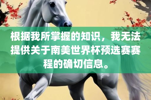 根据我所掌握的知识，我无法提供关于南美世界杯预选赛赛程的确切信息。
