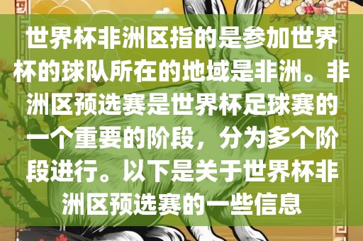 世界杯非洲区指的是参加世界杯的球队所在的地域是非洲。非洲区预选赛是世界杯足球赛的一个重要的阶段，分为多个阶段进行。以下是关于世界杯非洲区预选赛的一些信息