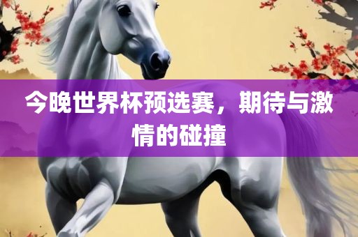 今晚世界杯预选赛，期待与激情的碰撞漯河市盈旭机械设备有限公司