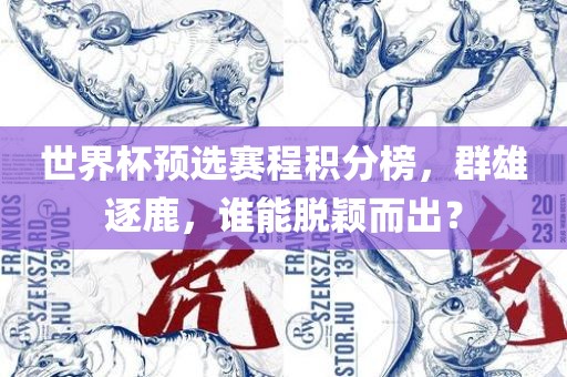 世界杯预选赛程积分榜，群雄逐鹿，谁能脱颖而出？