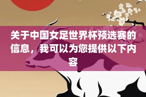 关于中国女足世界杯预选赛的信息，我可以为您提供以下内容