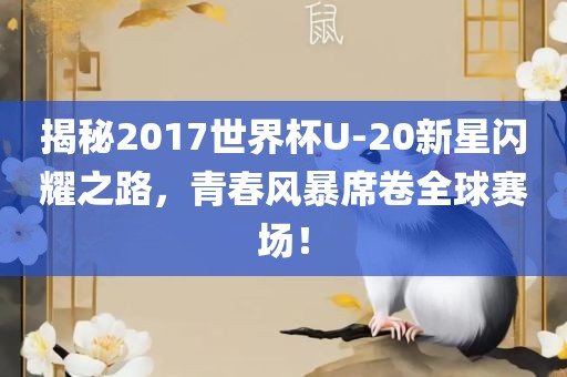 揭秘2017世界杯U-20新星闪耀之路，青春风暴席卷全球赛场！