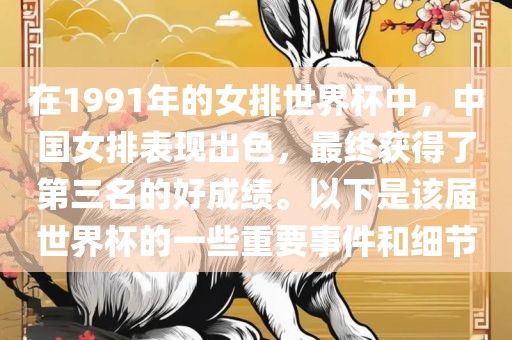 在1991年的女排世界杯中，中国女排表现出色，最终获得了第三名的好成绩。以下是该届世界杯的一些重要事件和细节