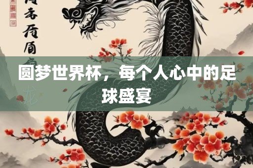 圆梦世界杯，每个人心中的足球盛漯河市盈旭机械设备有限公司宴