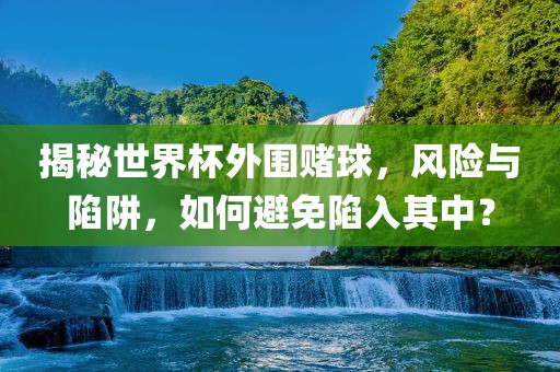 揭秘世界杯外围赌球，风险与陷阱，如漯河市盈旭机械设备有限公司何避免陷入其中？