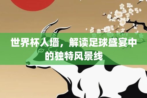 世界杯人墙，解读足球盛宴中的独特风景线漯河市盈旭机械设备有限公司