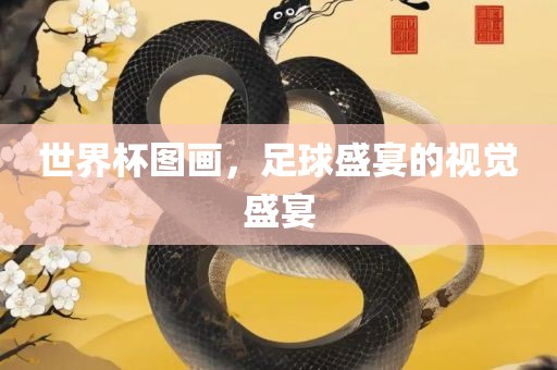 世界杯图画，足漯河市盈旭机械设备有限公司球盛宴的视觉盛宴