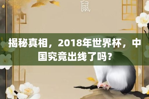 揭秘真相，2018年世界杯，漯河市盈旭机械设备有限公司中国究竟出线了吗？