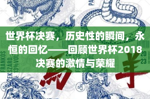 世界杯决赛，历史性的瞬间，永恒的回忆——回顾世界杯2018决赛的激情与漯河市盈旭机械设备有限公司荣耀