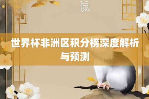 世界杯非洲区积分榜深度解析与预测