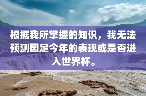 根据我所掌握的知识，我无法预测国足今年的表现或是否进入世界杯。