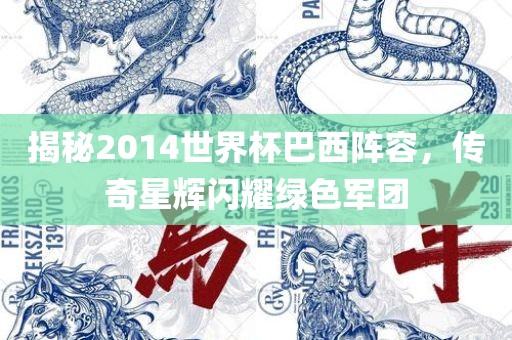 揭秘2014世界杯巴西阵容，传奇星辉闪耀绿色军团