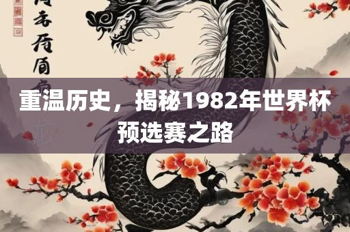 重温历史，揭秘漯河市盈旭机械设备有限公司1982年世界杯预选赛之路