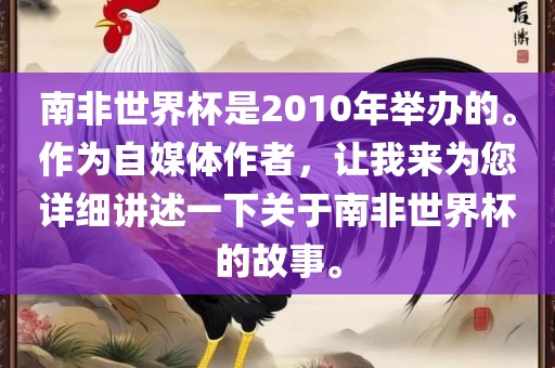 南非世界杯是2010年举办的。作为自媒体作者，让我来为您详细讲述一下关于南非世界杯的故事。