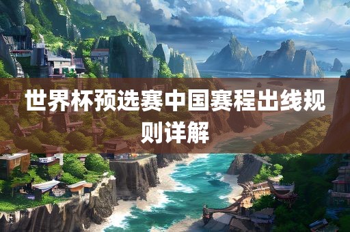 世界杯预选赛中国赛程漯河市盈旭机械设备有限公司出线规则详解