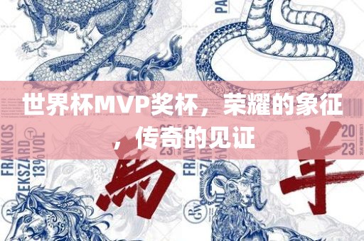 世界杯MVP奖杯，荣耀的象征，传奇的见证