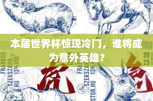 本届世界杯惊现冷门，谁将成为意外英雄？