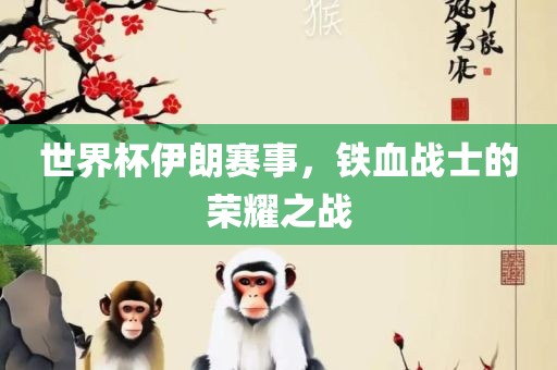 世界杯伊朗赛事，铁血战士的荣耀之战漯河市盈旭机械设备有限公司
