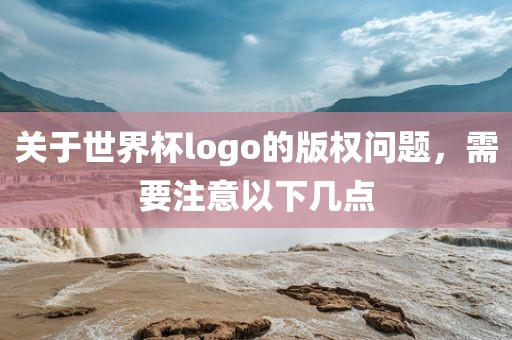 关于世界杯logo的版权问题，需要注意以下几点漯河市盈旭机械设备有限公司