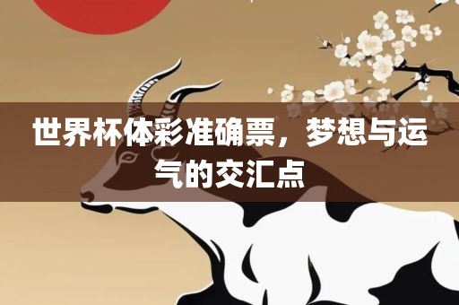 世界杯体彩准确票，梦想与运气的交汇点